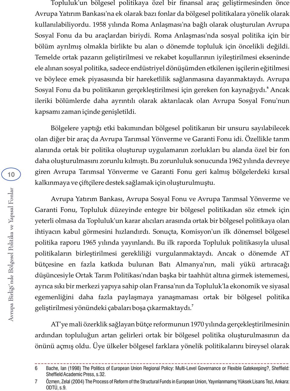 Roma Anlaşması'nda sosyal politika için bir bölüm ayrılmış olmakla birlikte bu alan o dönemde topluluk için öncelikli değildi.