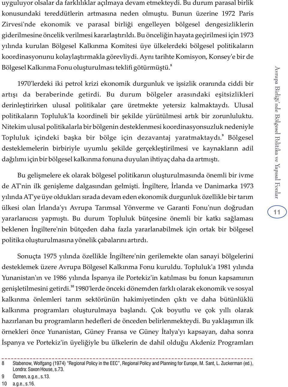 Bu önceliğin hayata geçirilmesi için 1973 yılında kurulan Bölgesel Kalkınma Komitesi üye ülkelerdeki bölgesel politikaların koordinasyonunu kolaylaştırmakla görevliydi.