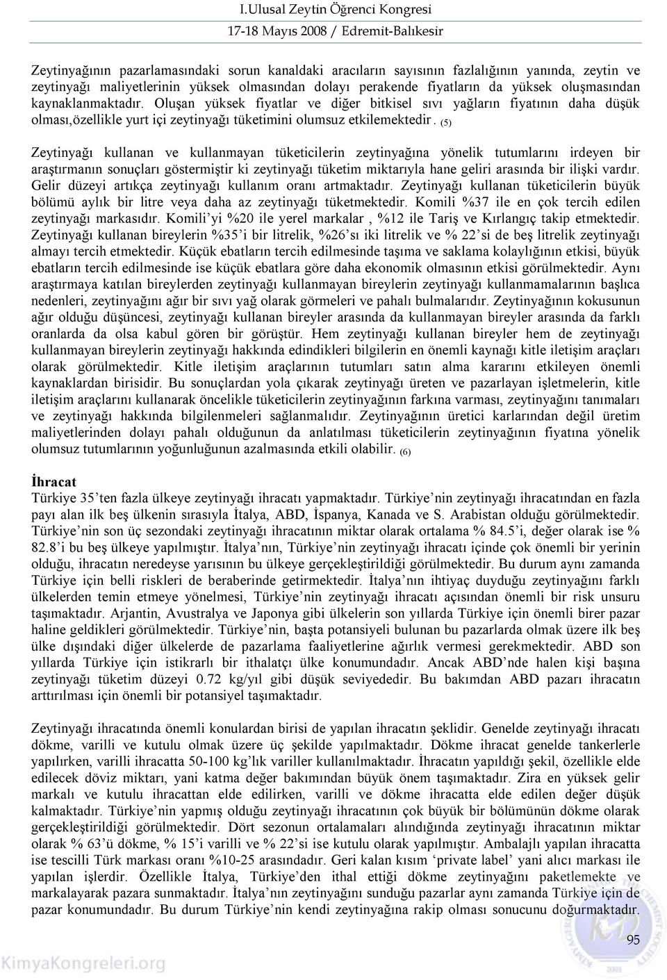 (5) Zeytinyağı kullanan ve kullanmayan tüketicilerin zeytinyağına yönelik tutumlarını irdeyen bir araştırmanın sonuçları göstermiştir ki zeytinyağı tüketim miktarıyla hane geliri arasında bir ilişki