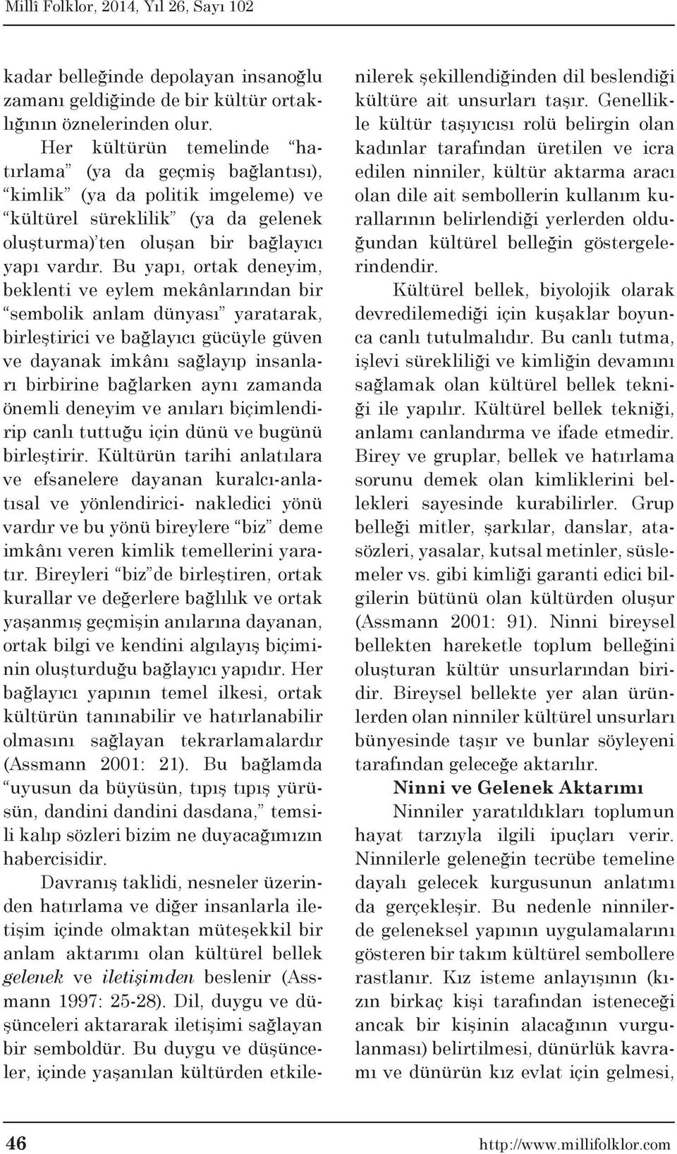 Bu yapı, ortak deneyim, beklenti ve eylem mekânlarından bir sembolik anlam dünyası yaratarak, birleştirici ve bağlayıcı gücüyle güven ve dayanak imkânı sağlayıp insanları birbirine bağlarken aynı