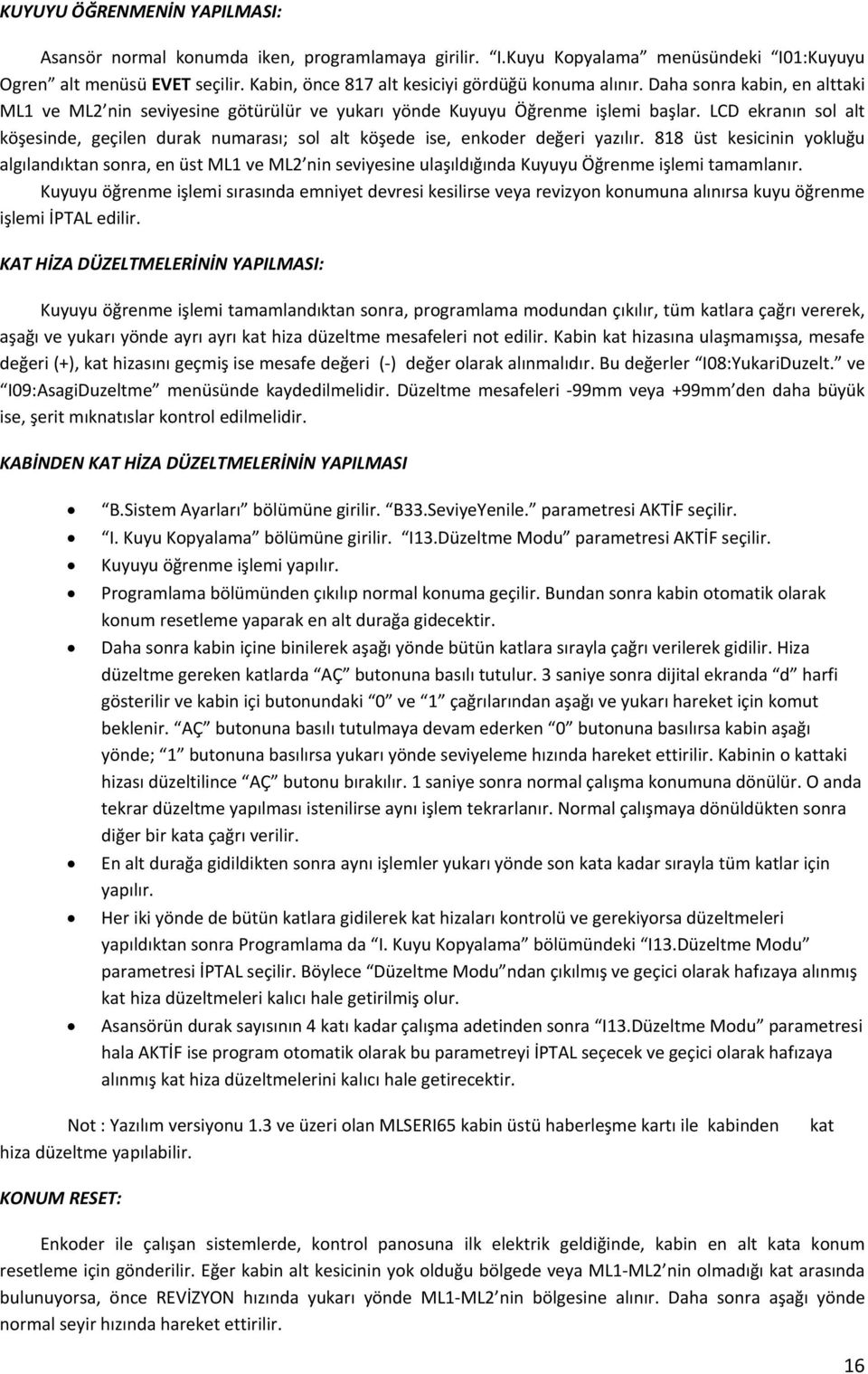 LCD ekranın sol alt köşesinde, geçilen durak numarası; sol alt köşede ise, enkoder değeri yazılır.