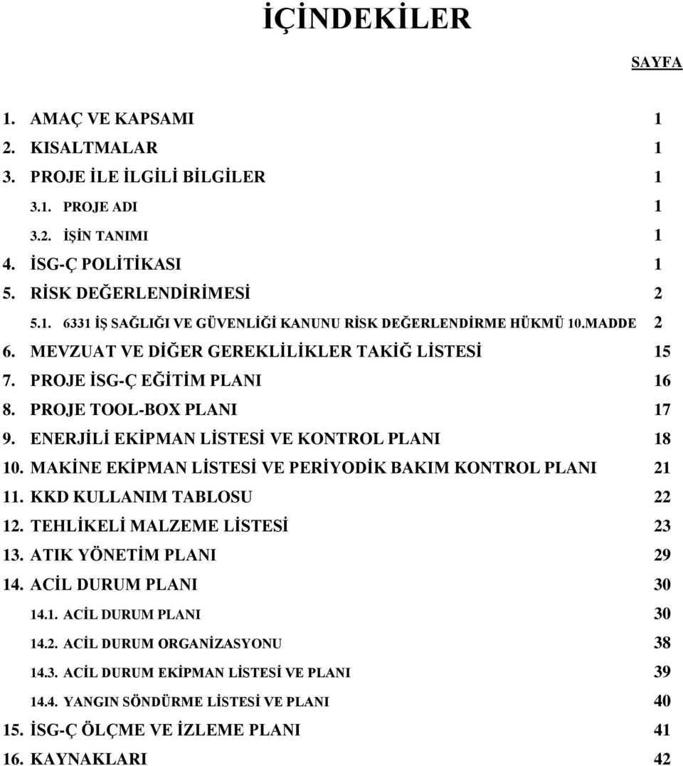 MAKİNE EKİPMAN LİSTESİ VE PERİYODİK BAKIM KONTROL PLANI 21 11. KKD KULLANIM TABLOSU 22 12. TEHLİKELİ MALZEME LİSTESİ 23 13. ATIK YÖNETİM PLANI 29 14. ACİL DURUM PLANI 30 14.1. ACİL DURUM PLANI 30 14.2. ACİL DURUM ORGANİZASYONU 38 14.