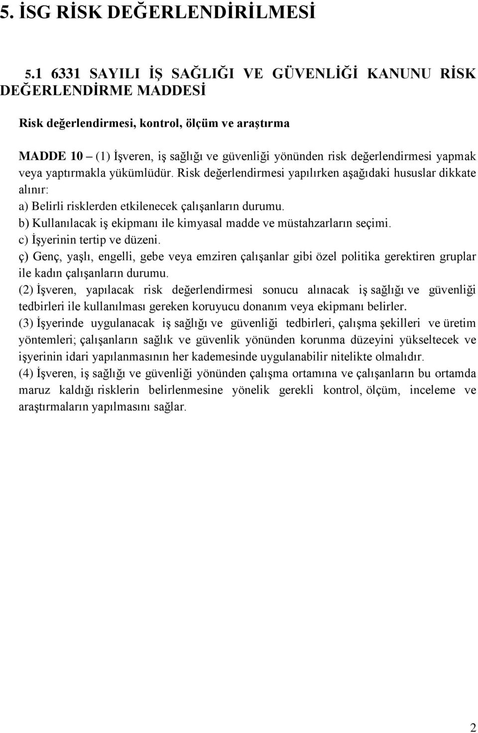 yapmak veya yaptırmakla yükümlüdür. Risk değerlendirmesi yapılırken aşağıdaki hususlar dikkate alınır: a) Belirli risklerden etkilenecek çalışanların durumu.