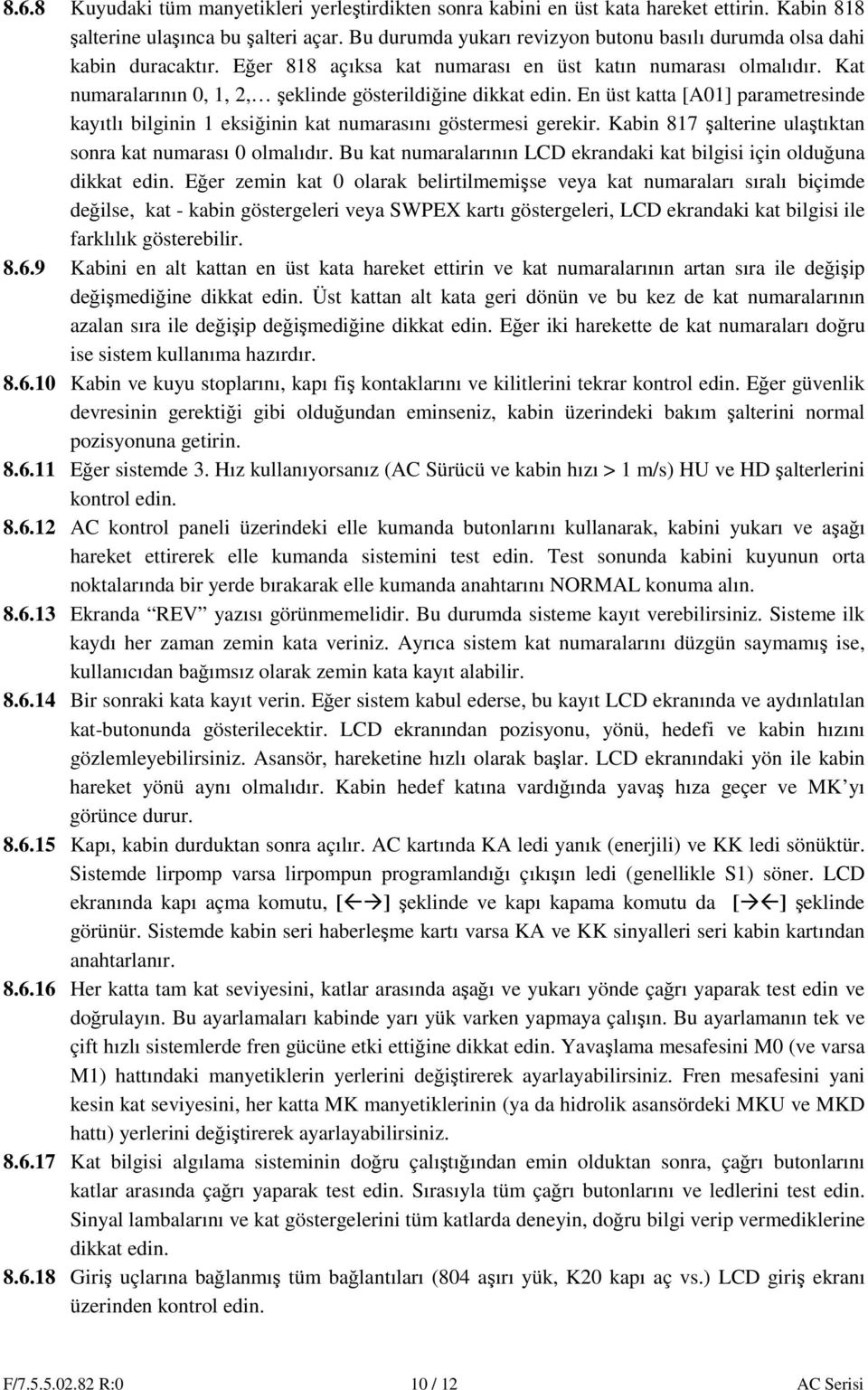 Kat numaralarının 0, 1, 2, şeklinde gösterildiğine dikkat edin. En üst katta [A01] parametresinde kayıtlı bilginin 1 eksiğinin kat numarasını göstermesi gerekir.