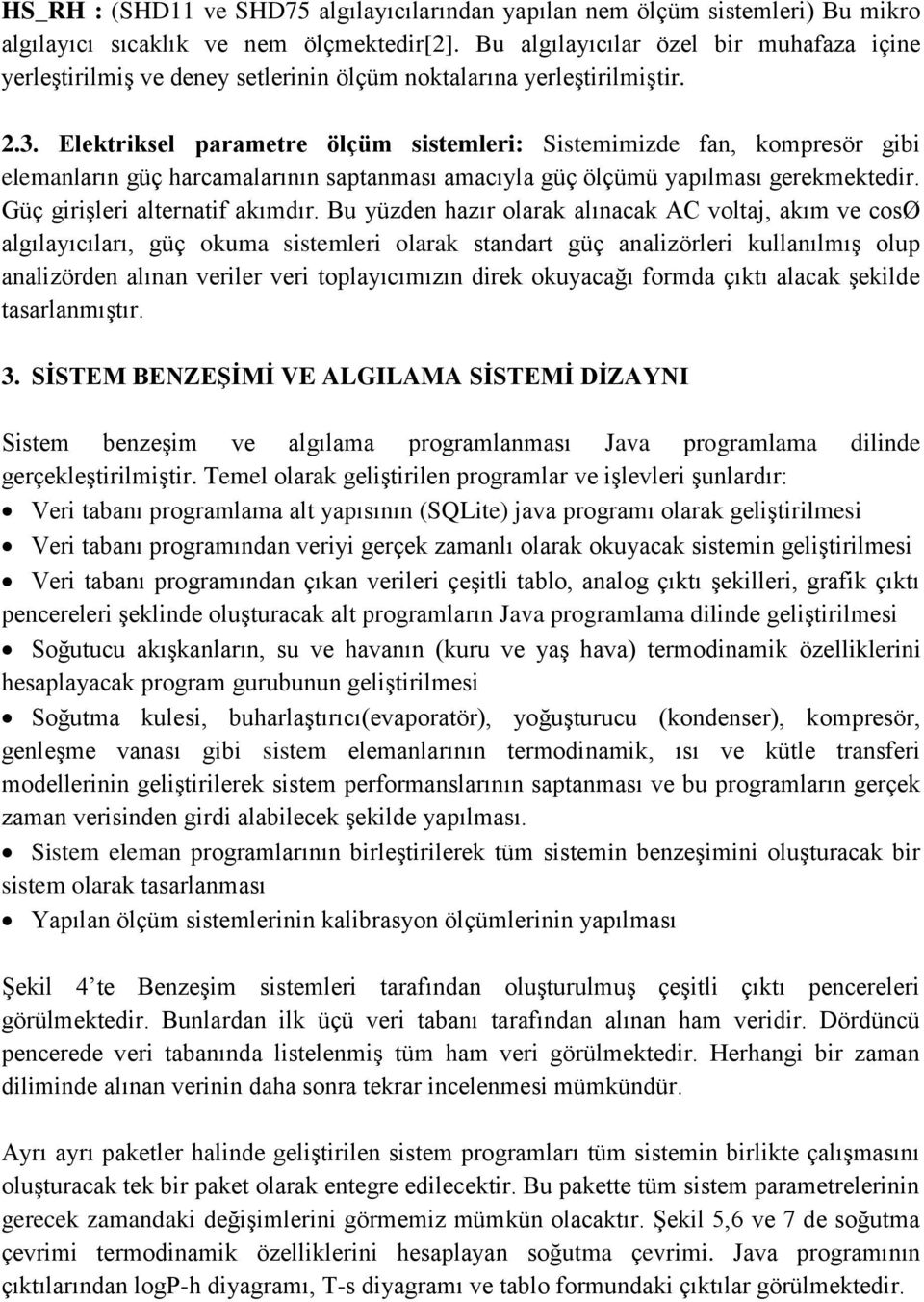 Elektriksel parametre ölçüm sistemleri: Sistemimizde fan, kompresör gibi elemanların güç harcamalarının saptanması amacıyla güç ölçümü yapılması gerekmektedir. Güç girişleri alternatif akımdır.