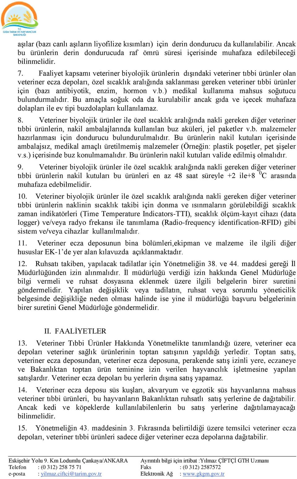 antibiyotik, enzim, hormon v.b.) medikal kullanıma mahsus soğutucu bulundurmalıdır. Bu amaçla soğuk oda da kurulabilir ancak gıda ve içecek muhafaza dolapları ile ev tipi buzdolapları kullanılamaz. 8.