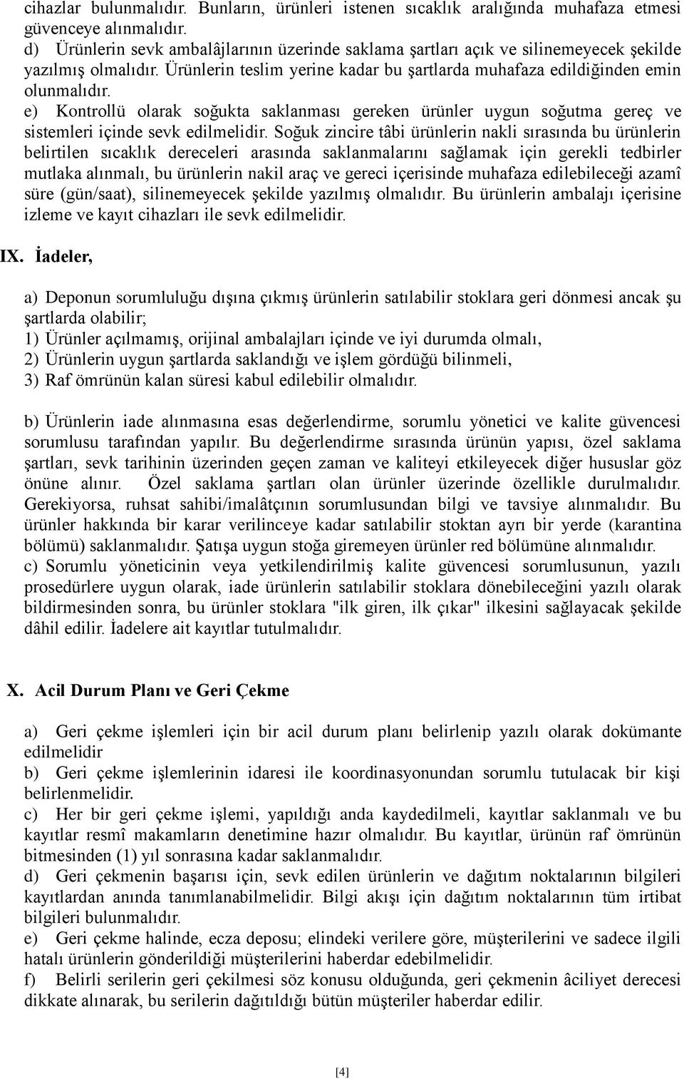 e) Kontrollü olarak soğukta saklanması gereken ürünler uygun soğutma gereç ve sistemleri içinde sevk edilmelidir.