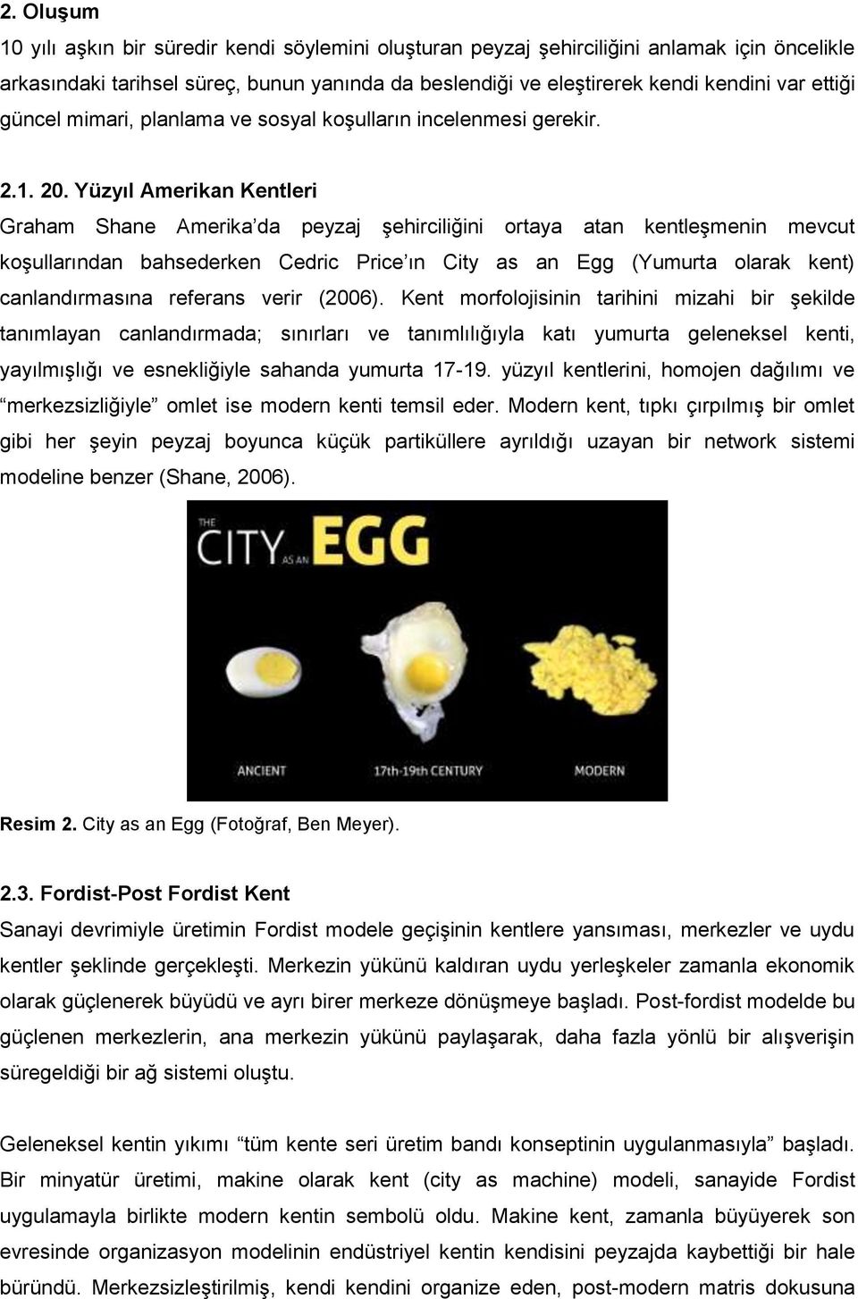 Yüzyıl Amerikan Kentleri Graham Shane Amerika da peyzaj şehirciliğini ortaya atan kentleşmenin mevcut koşullarından bahsederken Cedric Price ın City as an Egg (Yumurta olarak kent) canlandırmasına