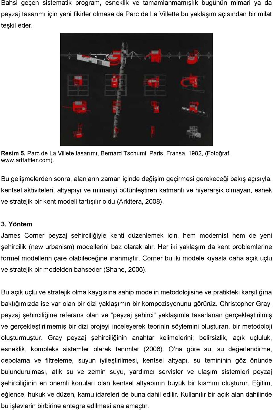 Bu gelişmelerden sonra, alanların zaman içinde değişim geçirmesi gerekeceği bakış açısıyla, kentsel aktiviteleri, altyapıyı ve mimariyi bütünleştiren katmanlı ve hiyerarşik olmayan, esnek ve