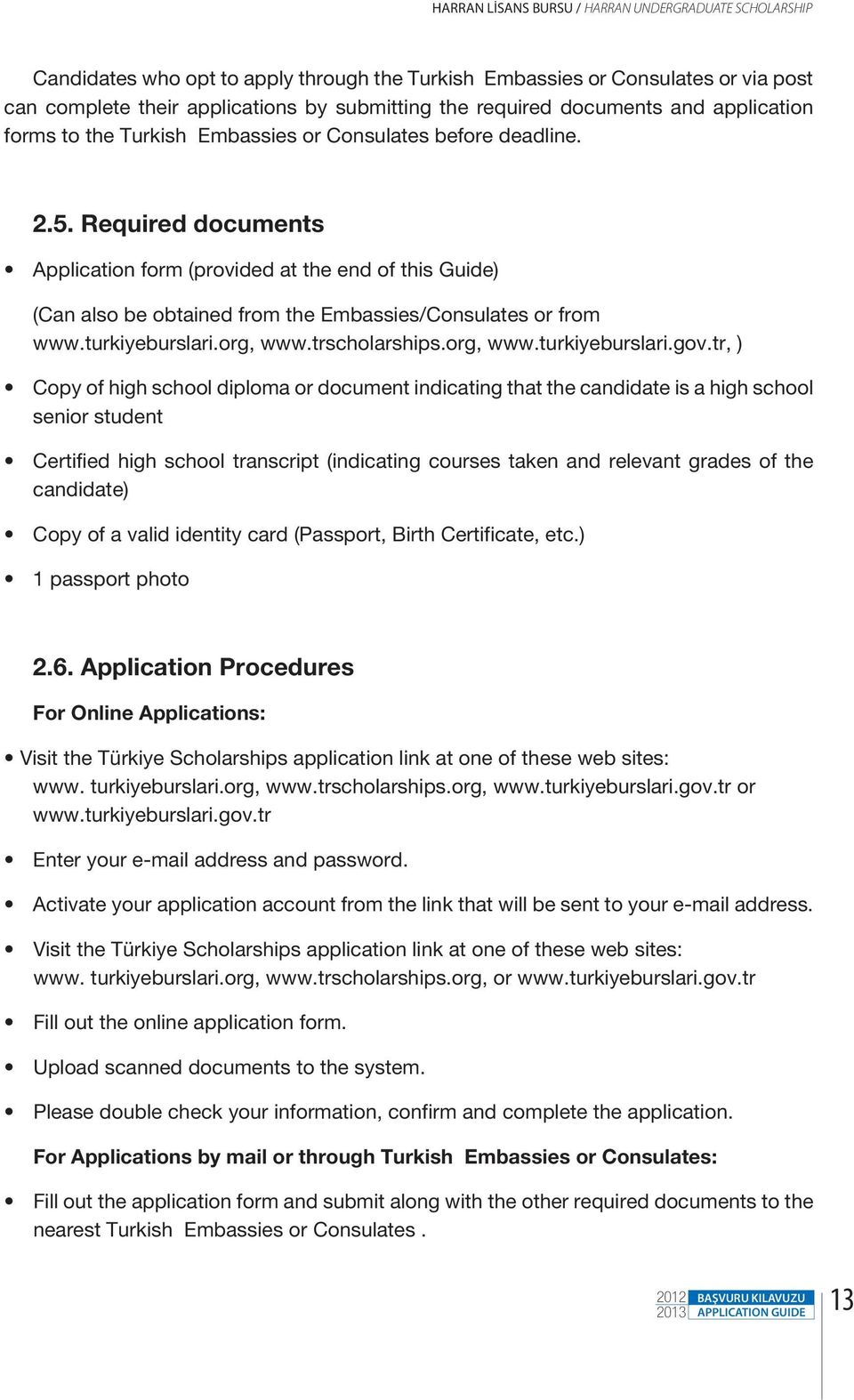 Required documents Application form (provided at the end of this Guide) (Can also be obtained from the Embassies/Consulates or from www.turkiyeburslari.org, www.trscholarships.org, www.turkiyeburslari.gov.