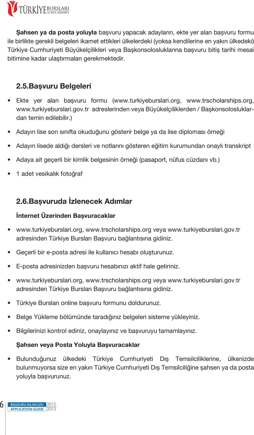 turkiyeburslari.org, www.trscholarships.org, www.turkiyeburslari.gov.tr adreslerinden veya Büyükelçiliklerden / Başkonsolosluklardan temin edilebilir.