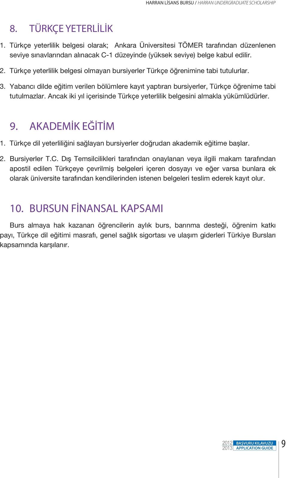 Türkçe yeterlilik belgesi olmayan bursiyerler Türkçe öğrenimine tabi tutulurlar. 3. Yabancı dilde eğitim verilen bölümlere kayıt yaptıran bursiyerler, Türkçe öğrenime tabi tutulmazlar.