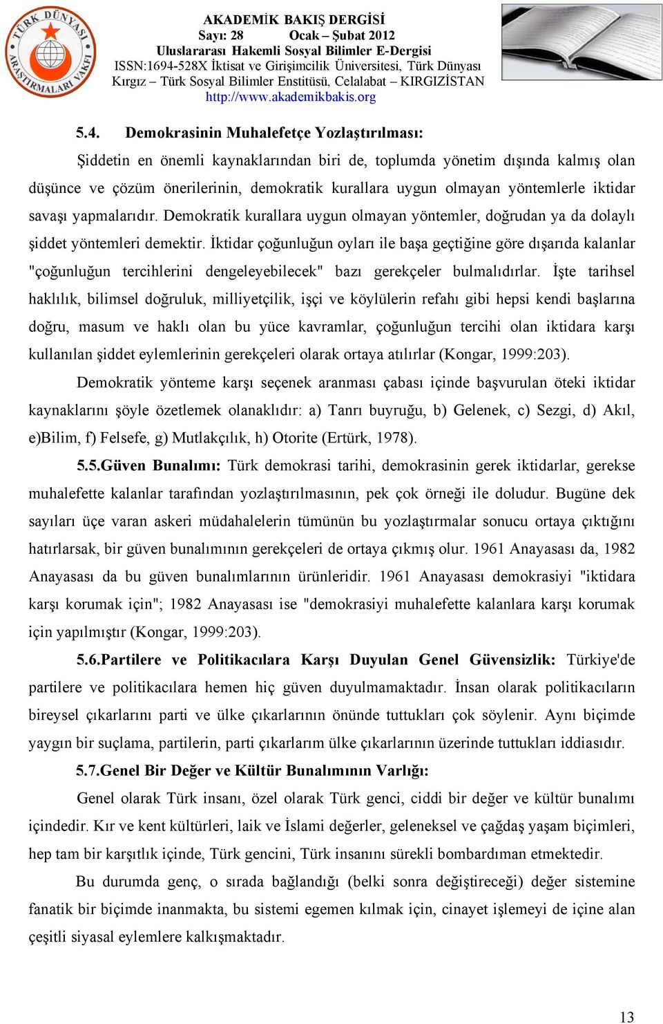 İktidar çoğunluğun oyları ile başa geçtiğine göre dışarıda kalanlar "çoğunluğun tercihlerini dengeleyebilecek" bazı gerekçeler bulmalıdırlar.