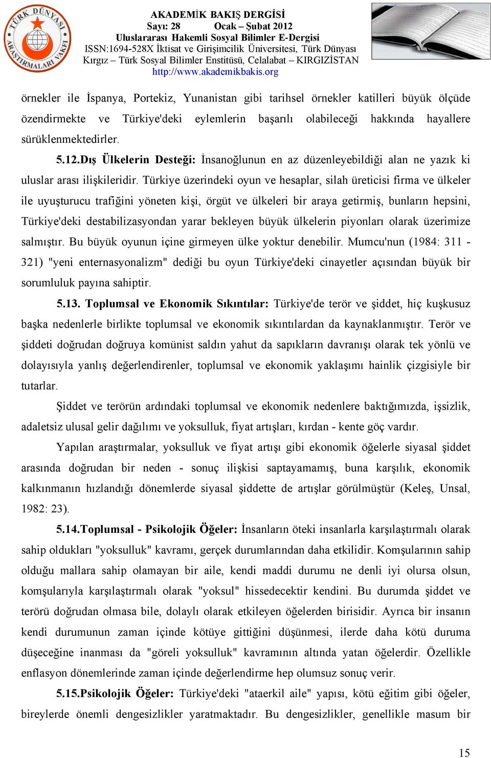 Türkiye üzerindeki oyun ve hesaplar, silah üreticisi firma ve ülkeler ile uyuşturucu trafiğini yöneten kişi, örgüt ve ülkeleri bir araya getirmiş, bunların hepsini, Türkiye'deki destabilizasyondan