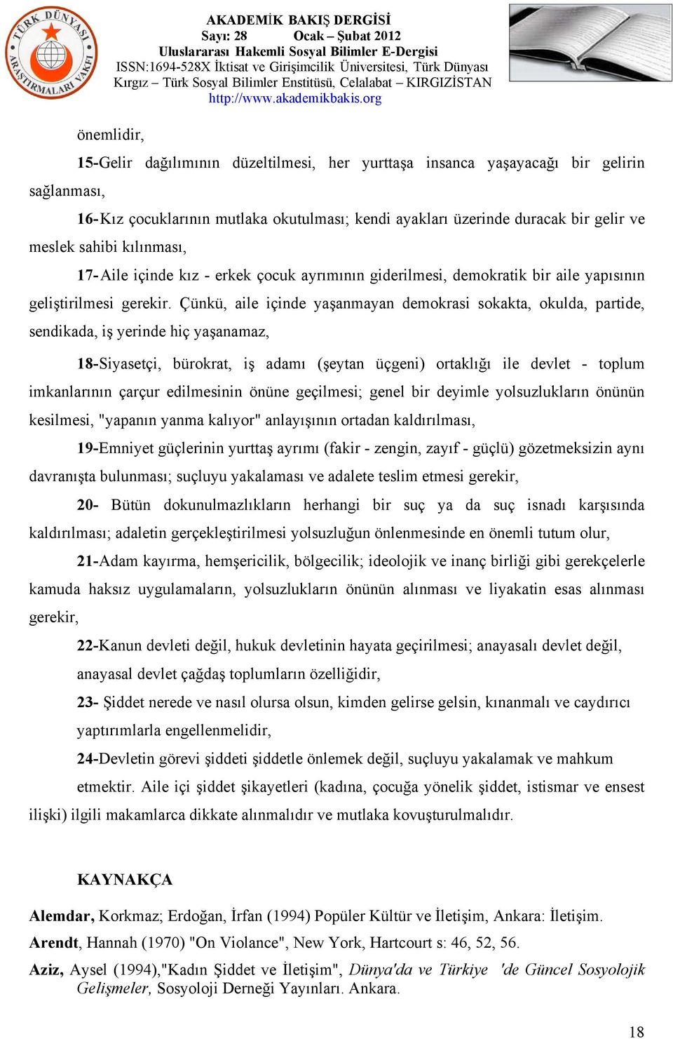 Çünkü, aile içinde yaşanmayan demokrasi sokakta, okulda, partide, sendikada, iş yerinde hiç yaşanamaz, 18-Siyasetçi, bürokrat, iş adamı (şeytan üçgeni) ortaklığı ile devlet - toplum imkanlarının