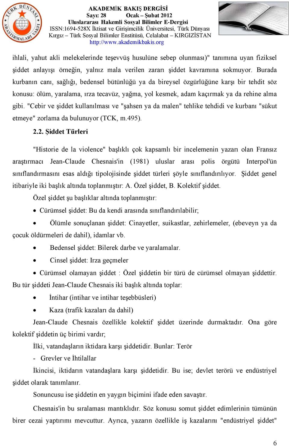 "Cebir ve şiddet kullanılması ve "şahsen ya da malen" tehlike tehdidi ve kurbanı "sükut etmeye" zorlama da bulunuyor (TCK, m.495). 2.