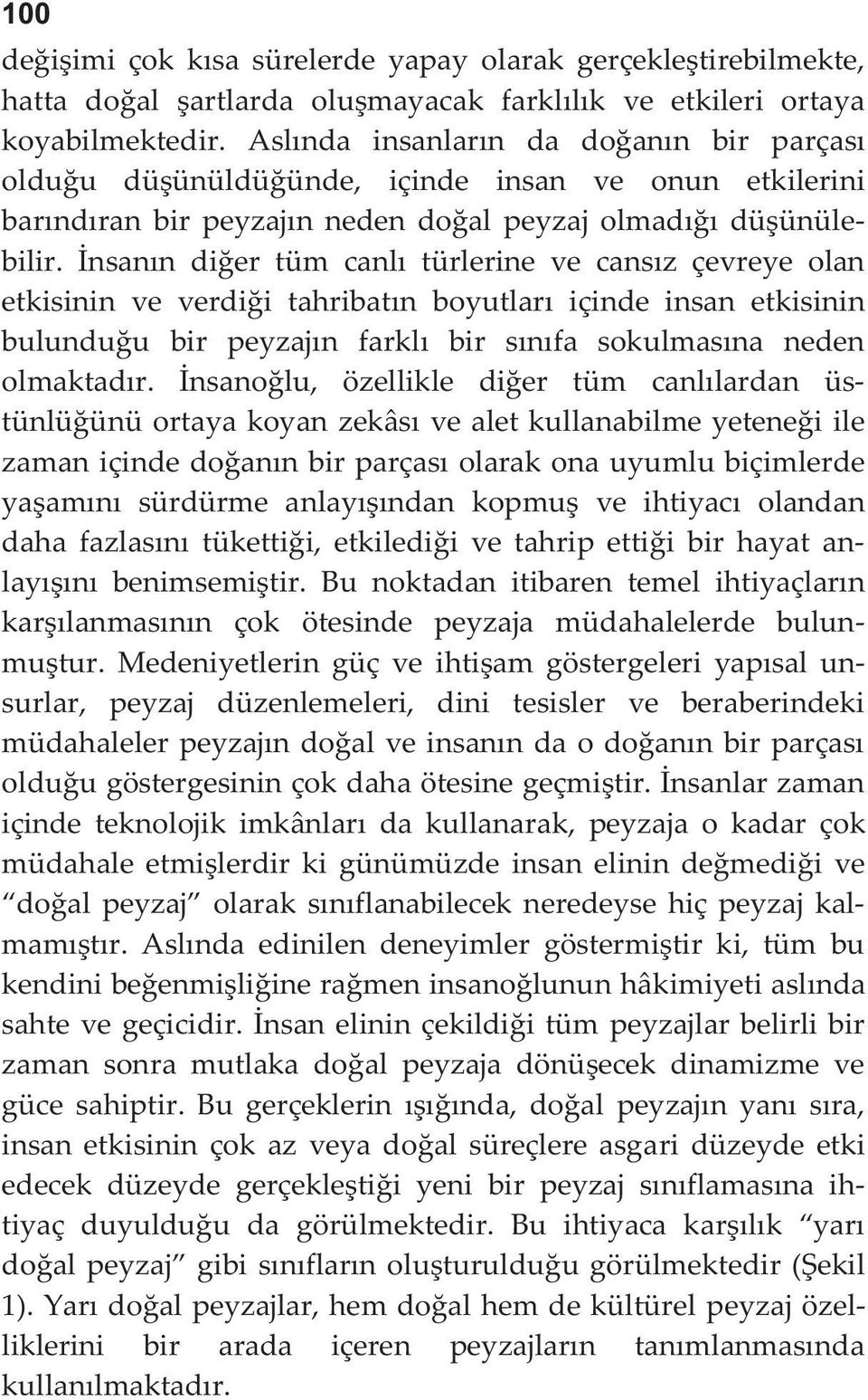 İnsanın diğer tüm canlı türlerine ve cansız çevreye olan etkisinin ve verdiği tahribatın boyutları içinde insan etkisinin bulunduğu bir peyzajın farklı bir sınıfa sokulmasına neden olmaktadır.