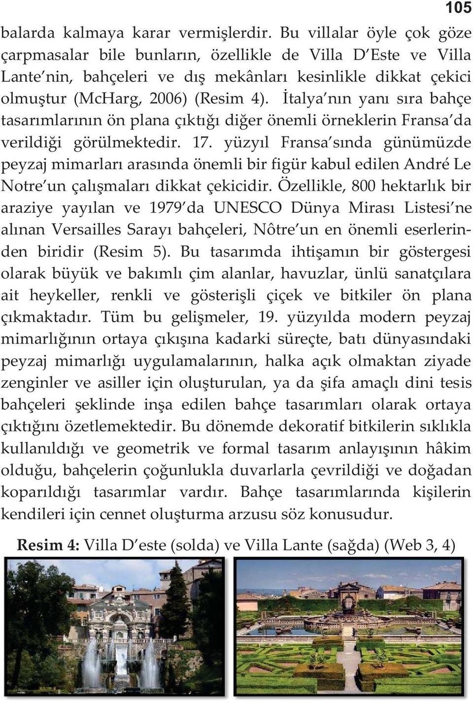 İtalya nın yanı sıra bahçe tasarımlarının ön plana çıktığı diğer önemli örneklerin Fransa da verildiği görülmektedir. 17.