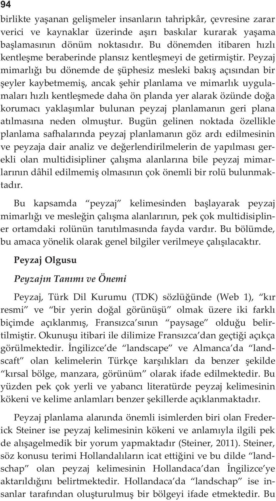 Peyzaj mimarlığı bu dönemde de şüphesiz mesleki bakış açısından bir şeyler kaybetmemiş, ancak şehir planlama ve mimarlık uygulamaları hızlı kentleşmede daha ön planda yer alarak özünde doğa korumacı