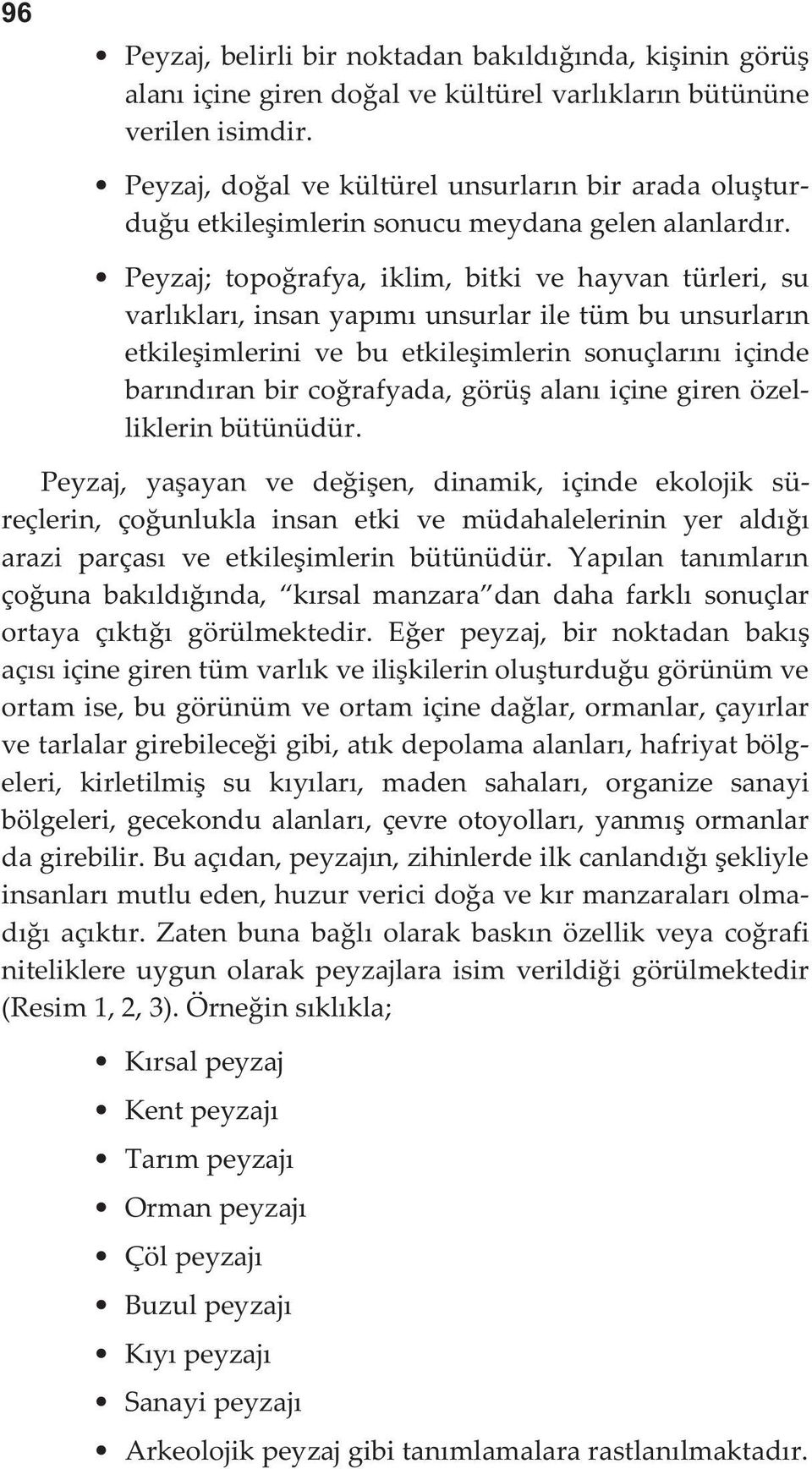 Peyzaj; topoğrafya, iklim, bitki ve hayvan türleri, su varlıkları, insan yapımı unsurlar ile tüm bu unsurların etkileşimlerini ve bu etkileşimlerin sonuçlarını içinde barındıran bir coğrafyada, görüş