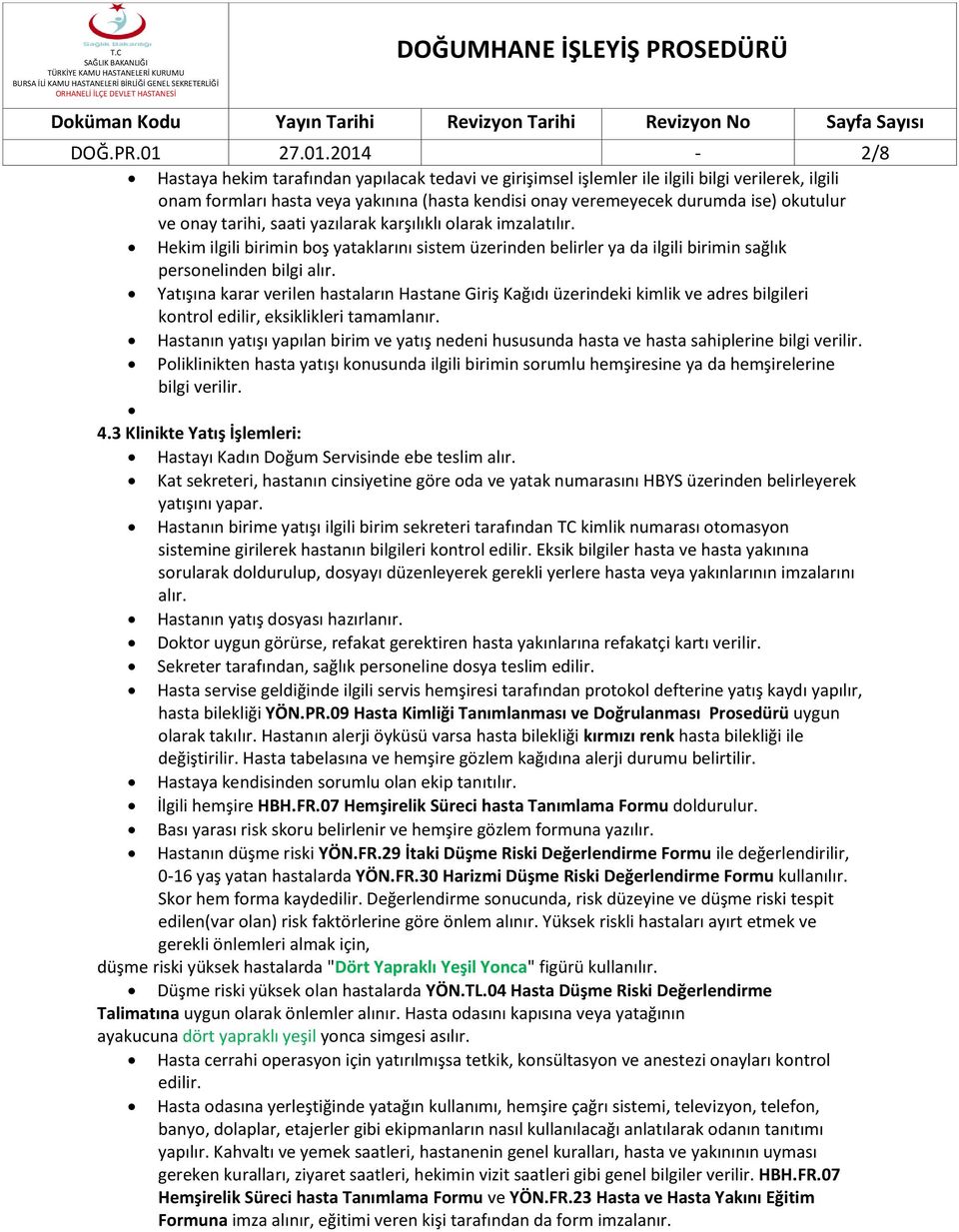 2014-2/8 Hastaya hekim tarafından yapılacak tedavi ve girişimsel işlemler ile ilgili bilgi verilerek, ilgili onam formları hasta veya yakınına (hasta kendisi onay veremeyecek durumda ise) okutulur ve