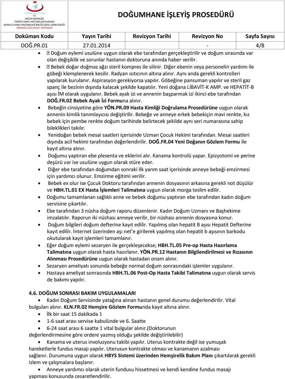 Aynı anda gerekli kontrolleri yapılarak kurulanır. Aspirasyon gerekiyorsa yapılır. Göbeğine pansuman yapılır ve steril gaz spanç ile bezinin dışında kalacak şekilde kapatılır.