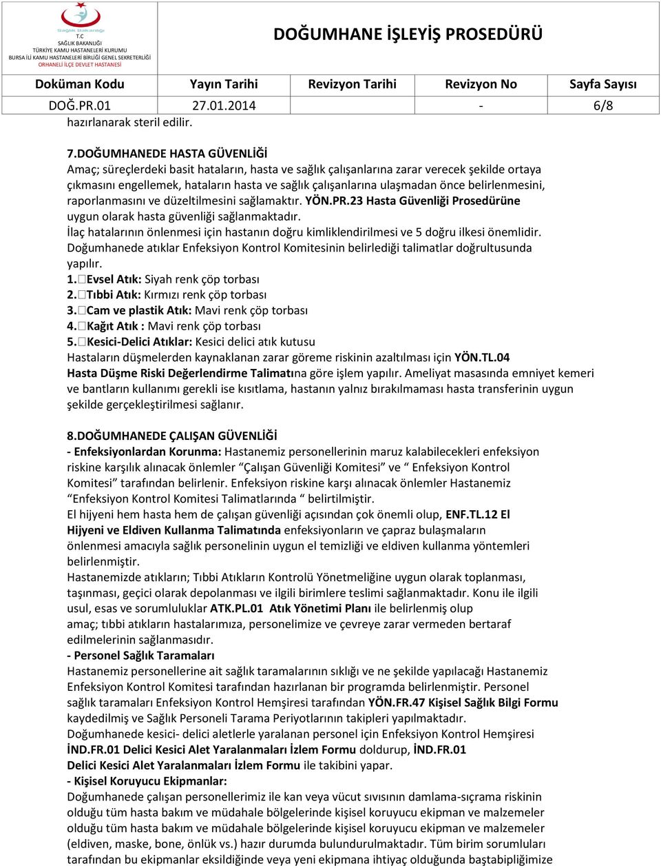 belirlenmesini, raporlanmasını ve düzeltilmesini sağlamaktır. YÖN.PR.23 Hasta Güvenliği Prosedürüne uygun olarak hasta güvenliği sağlanmaktadır.