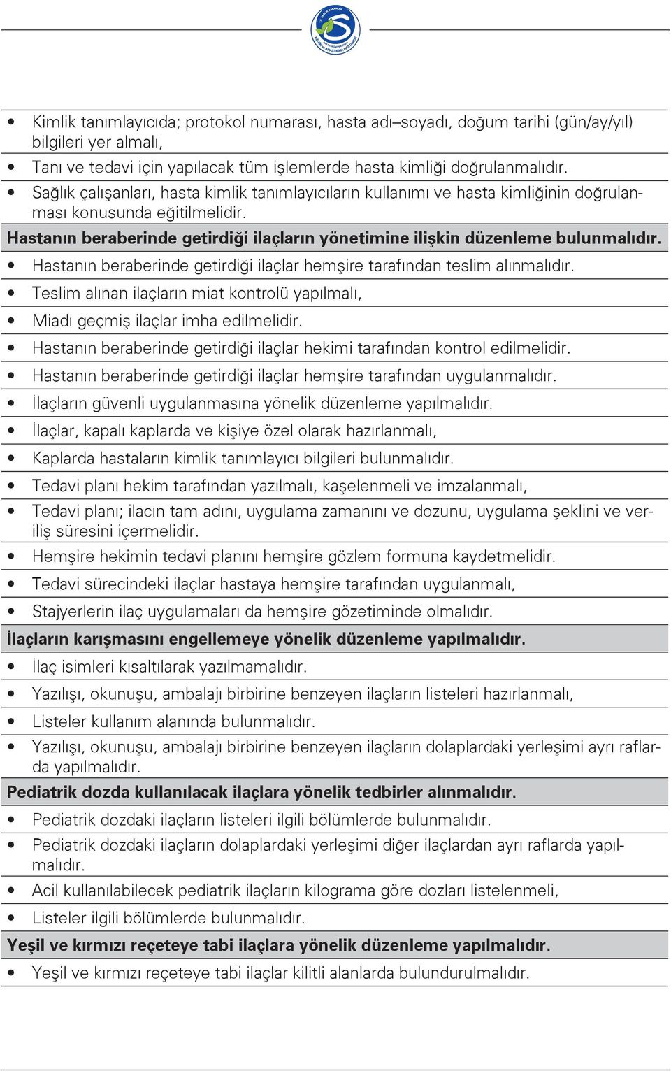 Hastanın beraberinde getirdiği ilaçların yönetimine ilişkin düzenleme bulunmalıdır. Hastanın beraberinde getirdiği ilaçlar hemşire tarafından teslim alınmalıdır.