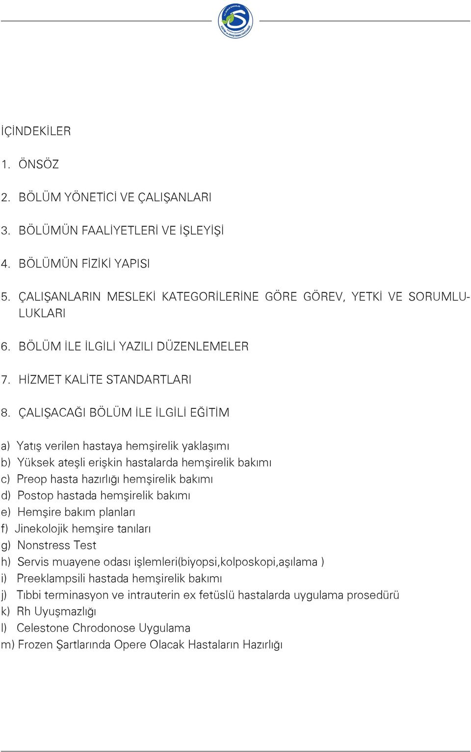 ÇALIŞACAĞI BÖLÜM İLE İLGİLİ EĞİTİM a) Yatış verilen hastaya hemşirelik yaklaşımı b) Yüksek ateşli erişkin hastalarda hemşirelik bakımı c) Preop hasta hazırlığı hemşirelik bakımı d) Postop hastada