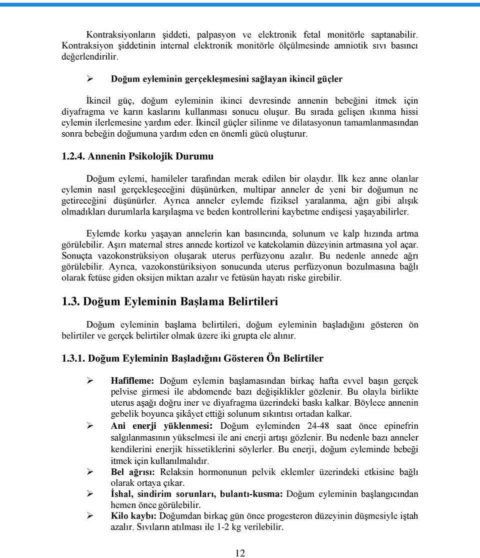 Bu sırada gelişen ıkınma hissi eylemin ilerlemesine yardım eder. İkincil güçler silinme ve dilatasyonun tamamlanmasından sonra bebeğin doğumuna yardım eden en önemli gücü oluşturur. 1.2.4.