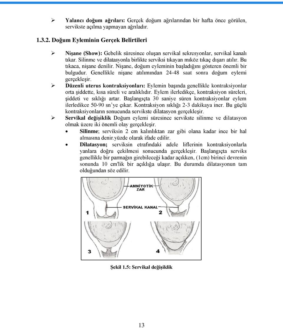 Bu tıkaca, nişane denilir. Nişane, doğum eyleminin başladığını gösteren önemli bir bulgudur. Genellikle nişane atılımından 24-48 saat sonra doğum eylemi gerçekleşir.