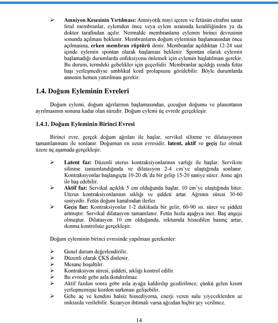 Membranlar açıldıktan 12-24 saat içinde eylemin spontan olarak başlaması beklenir. Spontan olarak eylemin başlamadığı durumlarda enfeksiyonu önlemek için eylemin başlatılması gerekir.