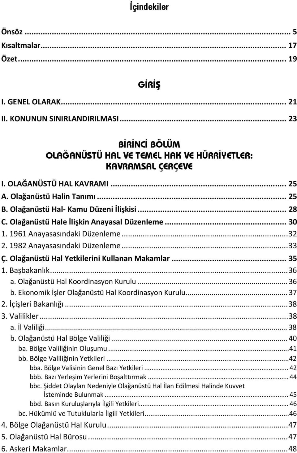 1982 Anayasasındaki Düzenleme... 33 Ç. Olağanüstü Hal Yetkilerini Kullanan Makamlar... 35 1. Başbakanlık... 36 a. Olağanüstü Hal Koordinasyon Kurulu... 36 b.