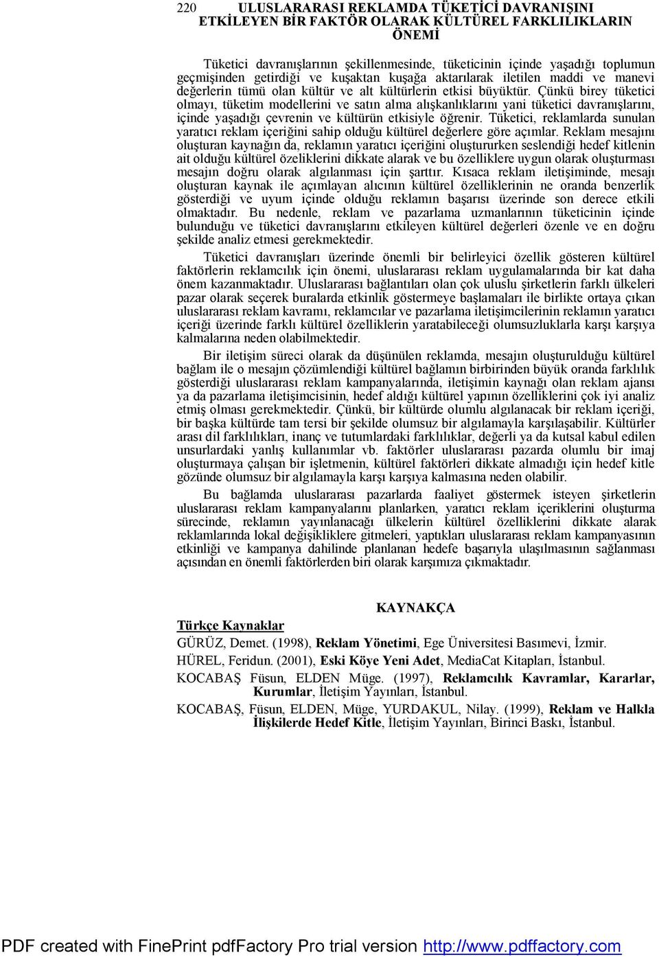 Çünkü birey tüketici olmayı, tüketim modellerini ve satın alma alışkanlıklarını yani tüketici davranışlarını, içinde yaşadığı çevrenin ve kültürün etkisiyle öğrenir.