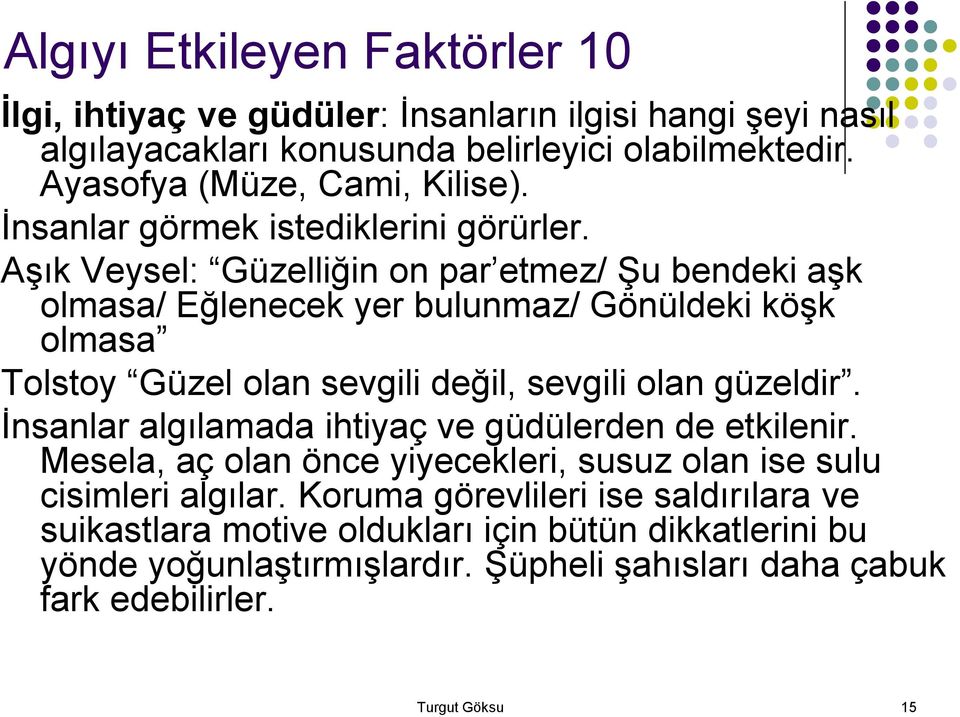 Aşık Veysel: Güzelliğin on par etmez/ Şu bendeki aşk olmasa/ Eğlenecek yer bulunmaz/ Gönüldeki köşk olmasa Tolstoy Güzel olan sevgili değil, sevgili olan güzeldir.