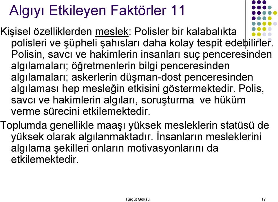 algılaması hep mesleğin etkisini göstermektedir. Polis, savcı ve hakimlerin algıları, soruşturma ve hüküm verme sürecini etkilemektedir.