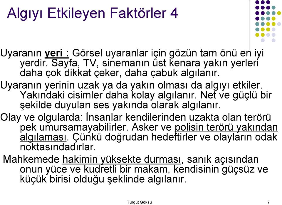 Yakındaki cisimler daha kolay algılanır. Net ve güçlü bir şekilde duyulan ses yakında olarak algılanır.