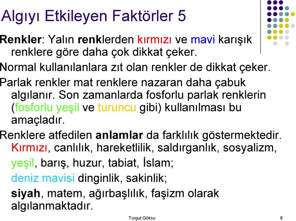 Son zamanlarda fosforlu parlak renklerin (fosforlu yeşil ve turuncu gibi) kullanılması bu amaçladır.