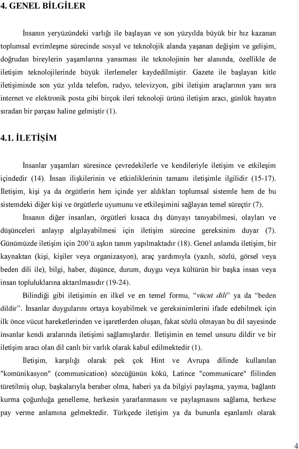 Gazete ile başlayan kitle iletişiminde son yüz yılda telefon, radyo, televizyon, gibi iletişim araçlarının yanı sıra internet ve elektronik posta gibi birçok ileri teknoloji ürünü iletişim aracı,