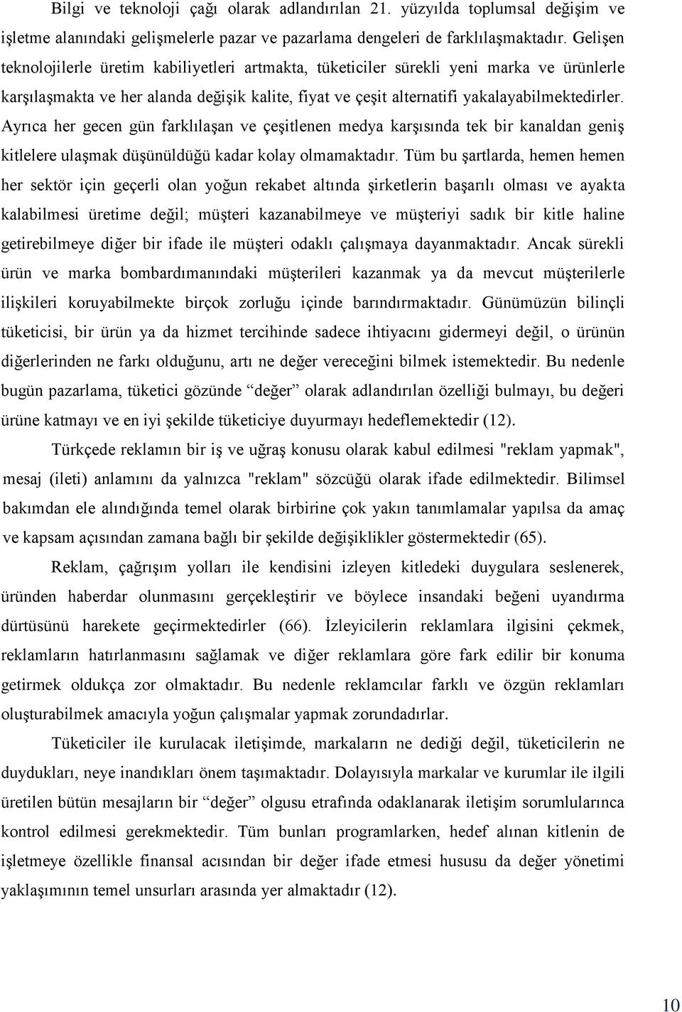 Ayrıca her gecen gün farklılaşan ve çeşitlenen medya karşısında tek bir kanaldan geniş kitlelere ulaşmak düşünüldüğü kadar kolay olmamaktadır.