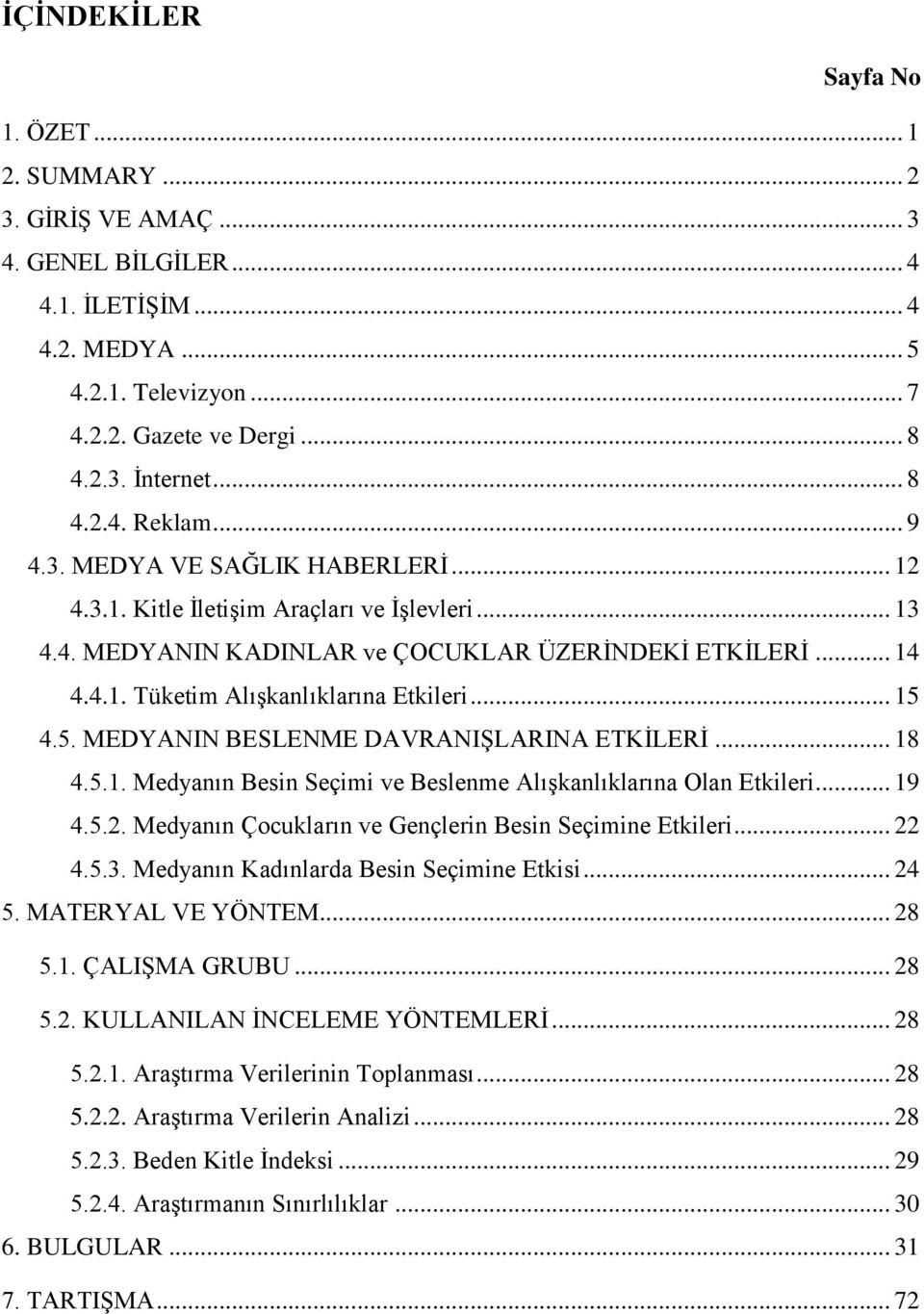 .. 15 4.5. MEDYANIN BESLENME DAVRANIŞLARINA ETKİLERİ... 18 4.5.1. Medyanın Besin Seçimi ve Beslenme Alışkanlıklarına Olan Etkileri... 19 4.5.2.