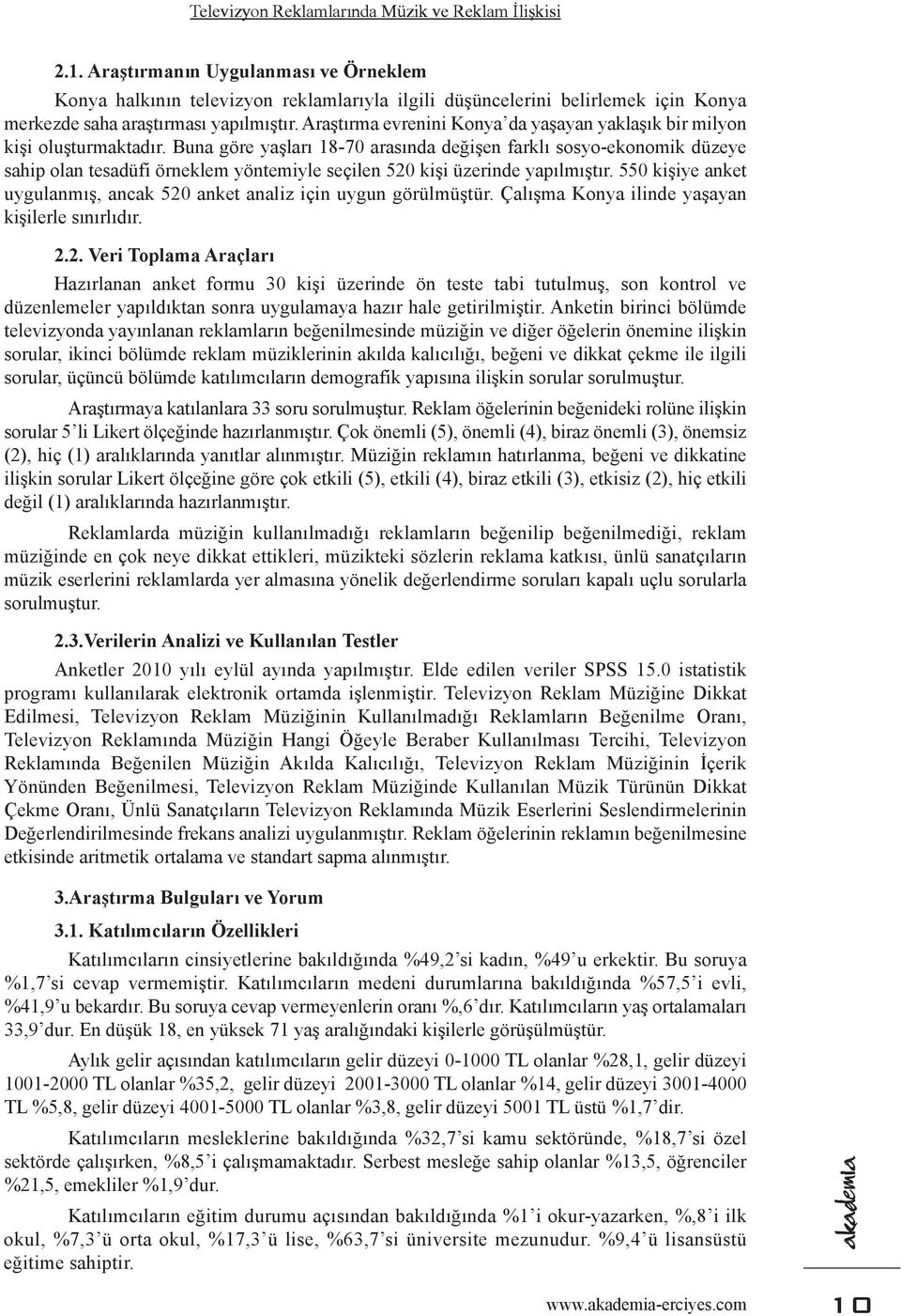 Araştırma evrenini Konya da yaşayan yaklaşık bir milyon kişi oluşturmaktadır.