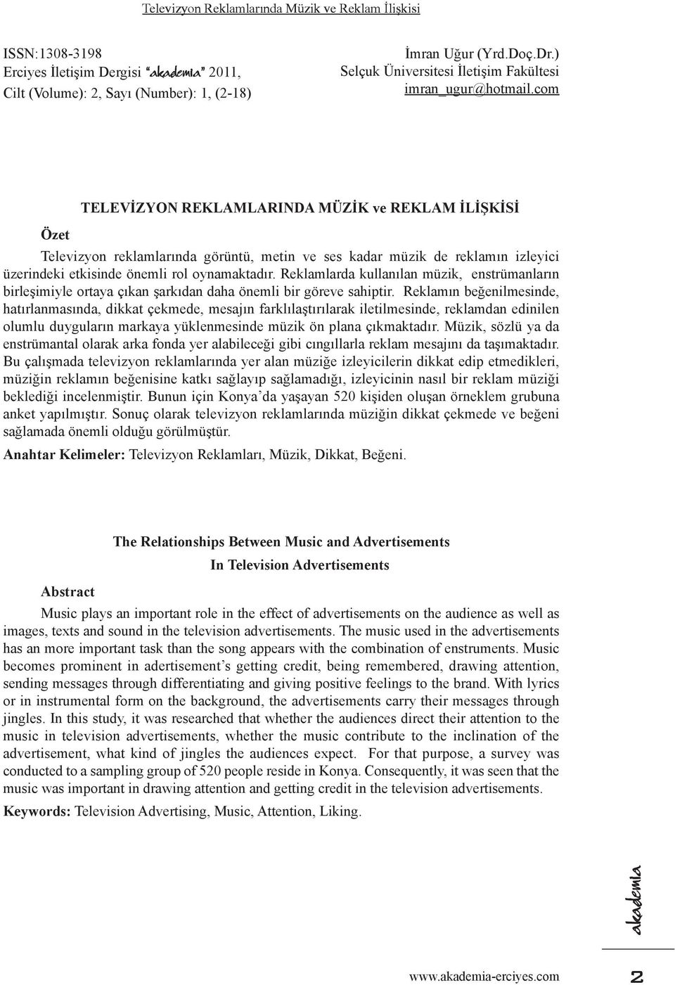 com TELEVİZYON REKLAMLARINDA MÜZİK ve REKLAM İLİŞKİSİ Özet Televizyon reklamlarında görüntü, metin ve ses kadar müzik de reklamın izleyici üzerindeki etkisinde önemli rol oynamaktadır.