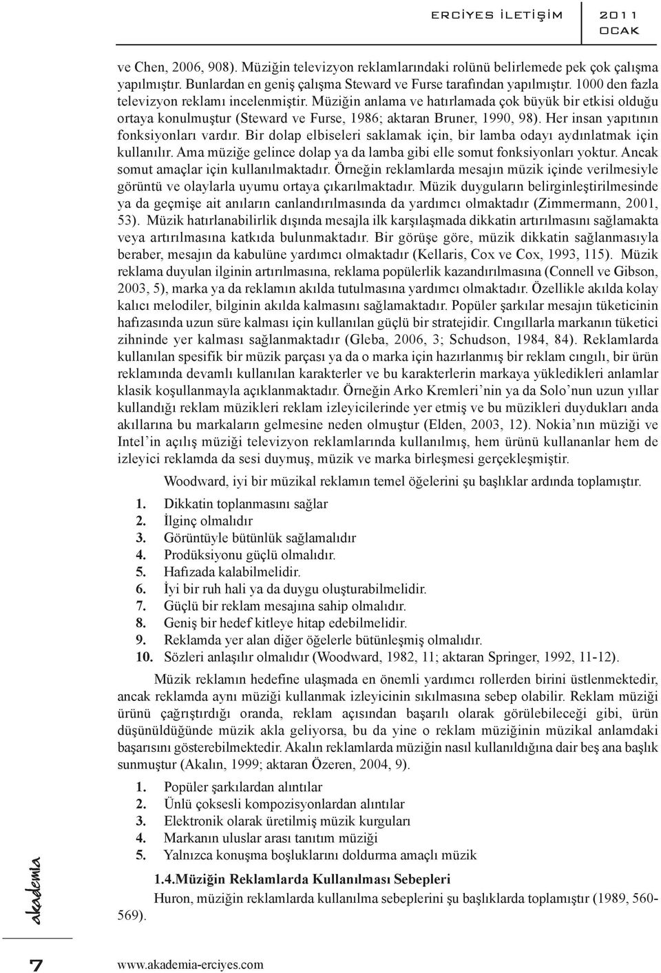 Her insan yapıtının fonksiyonları vardır. Bir dolap elbiseleri saklamak için, bir lamba odayı aydınlatmak için kullanılır. Ama müziğe gelince dolap ya da lamba gibi elle somut fonksiyonları yoktur.