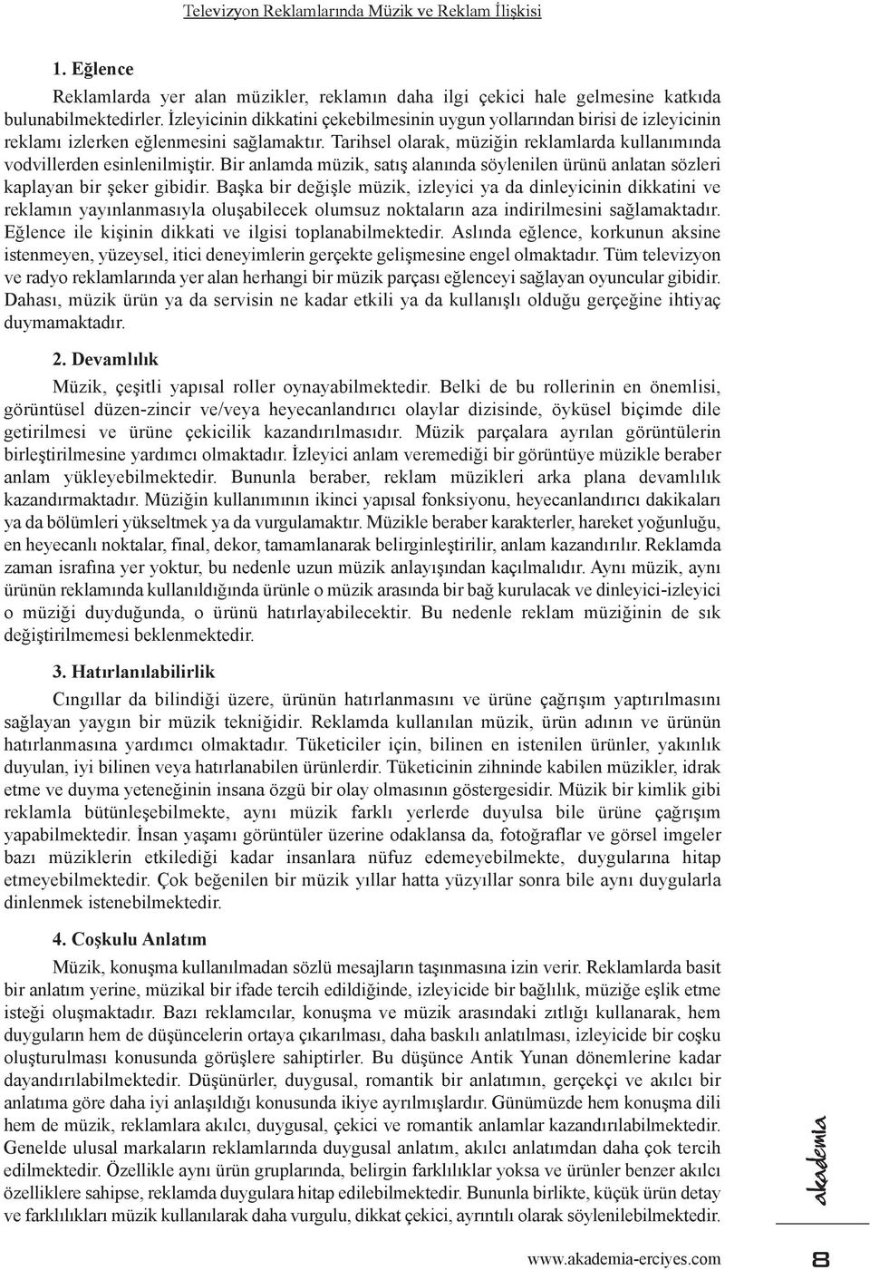 Bir anlamda müzik, satış alanında söylenilen ürünü anlatan sözleri kaplayan bir şeker gibidir.