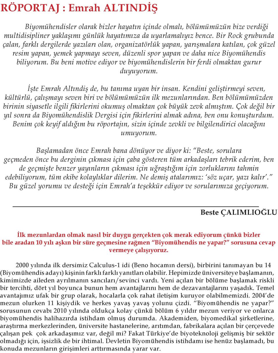 Bu beni motive ediyor ve biyomühendislerin bir ferdi olmaktan gurur duyuyorum. İşte Emrah Altındiş de, bu tanıma uyan bir insan.