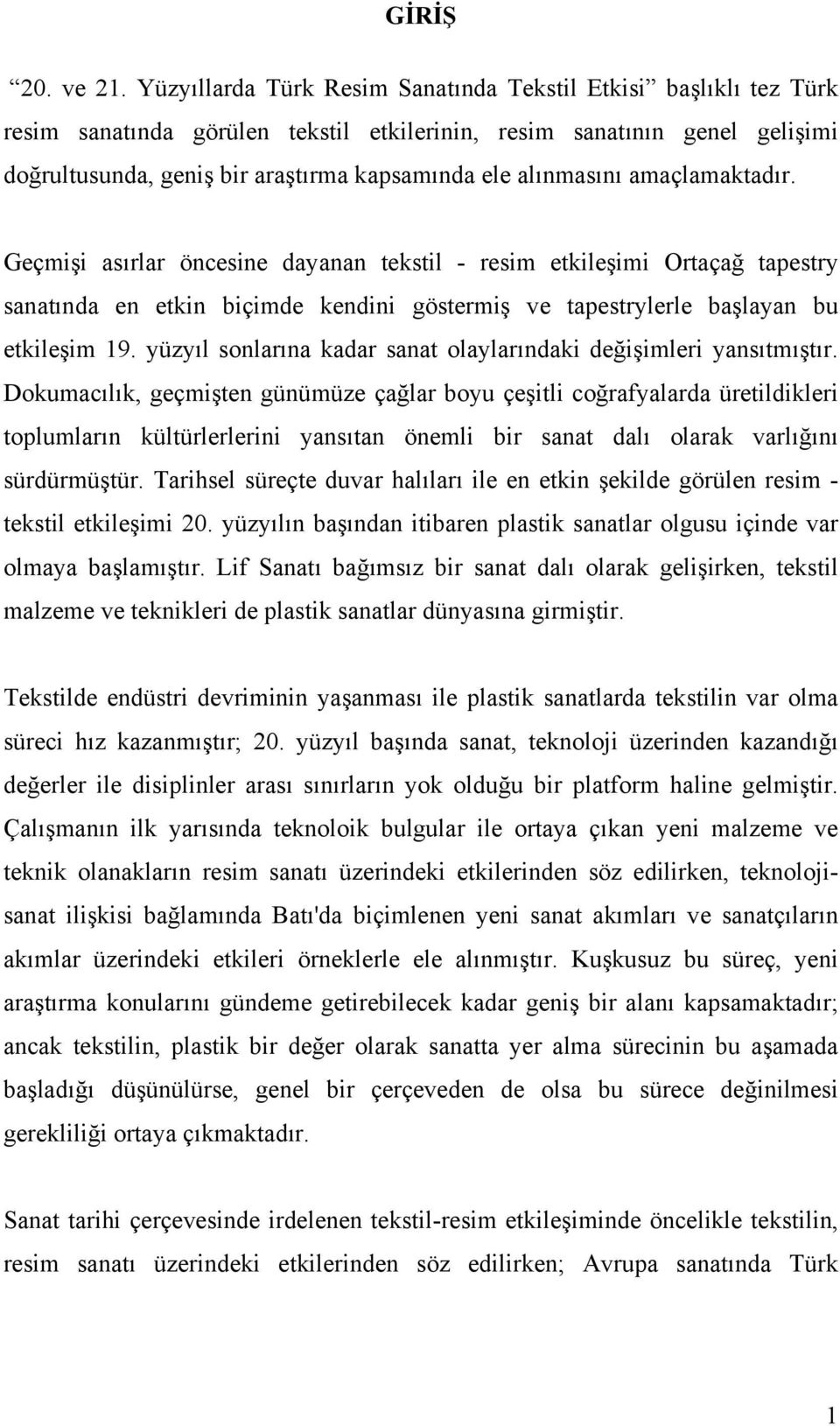 alınmasını amaçlamaktadır. Geçmişi asırlar öncesine dayanan tekstil - resim etkileşimi Ortaçağ tapestry sanatında en etkin biçimde kendini göstermiş ve tapestrylerle başlayan bu etkileşim 19.