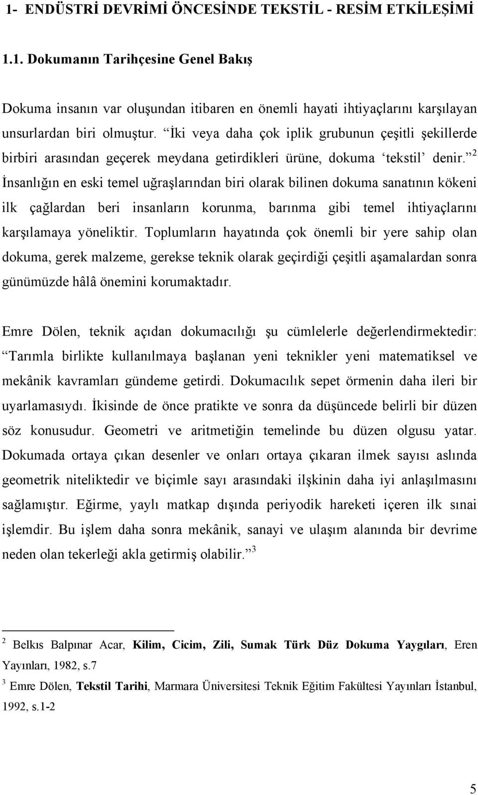 2 İnsanlığın en eski temel uğraşlarından biri olarak bilinen dokuma sanatının kökeni ilk çağlardan beri insanların korunma, barınma gibi temel ihtiyaçlarını karşılamaya yöneliktir.