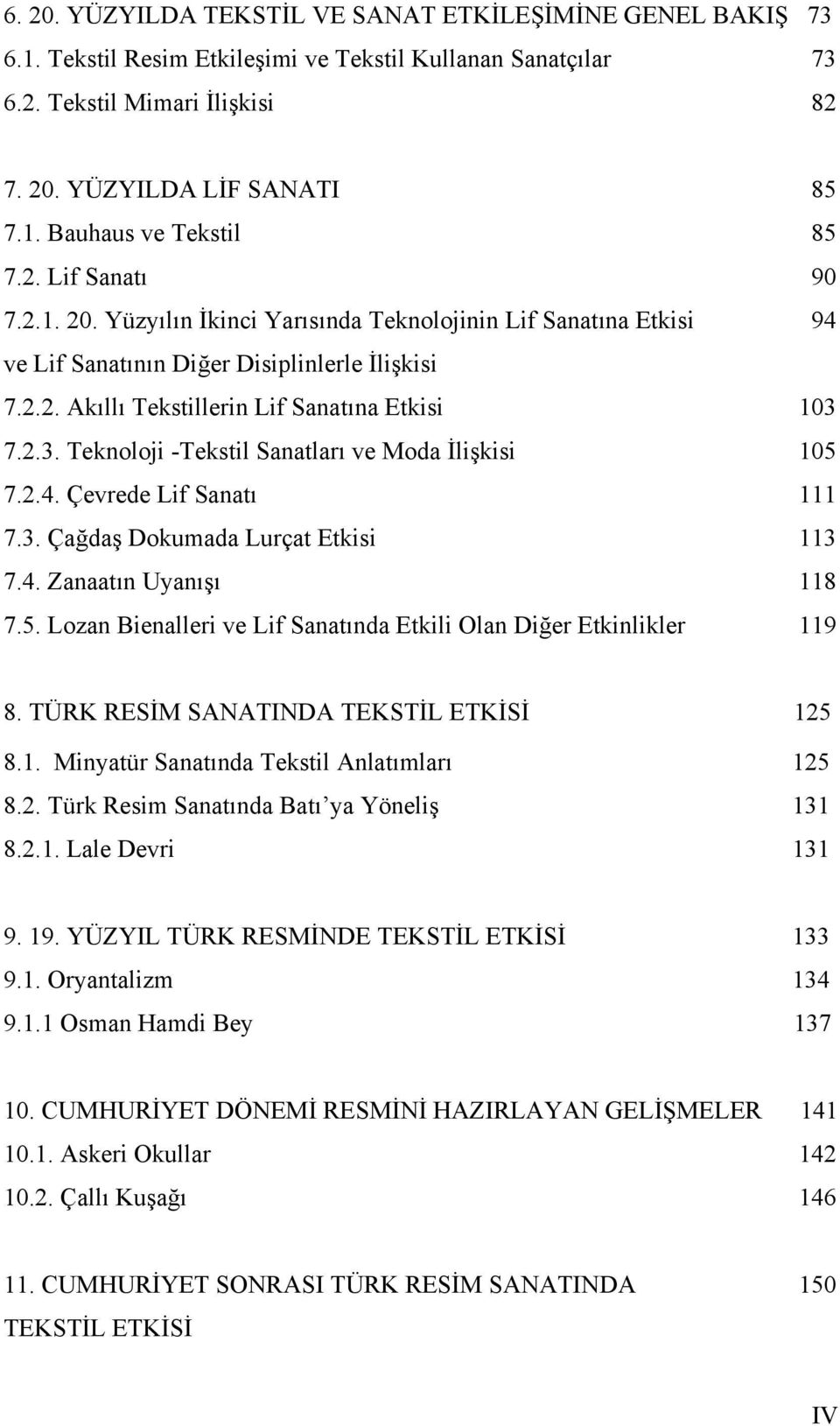 7.2.3. Teknoloji -Tekstil Sanatları ve Moda İlişkisi 105 7.2.4. Çevrede Lif Sanatı 111 7.3. Çağdaş Dokumada Lurçat Etkisi 113 7.4. Zanaatın Uyanışı 118 7.5. Lozan Bienalleri ve Lif Sanatında Etkili Olan Diğer Etkinlikler 119 8.