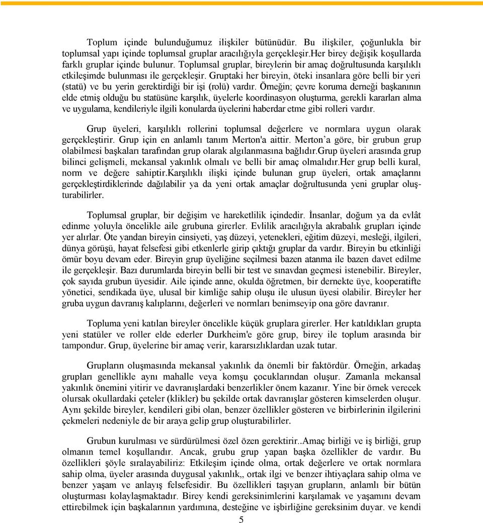 Gruptaki her bireyin, öteki insanlara göre belli bir yeri (statü) ve bu yerin gerektirdiği bir işi (rolü) vardır.